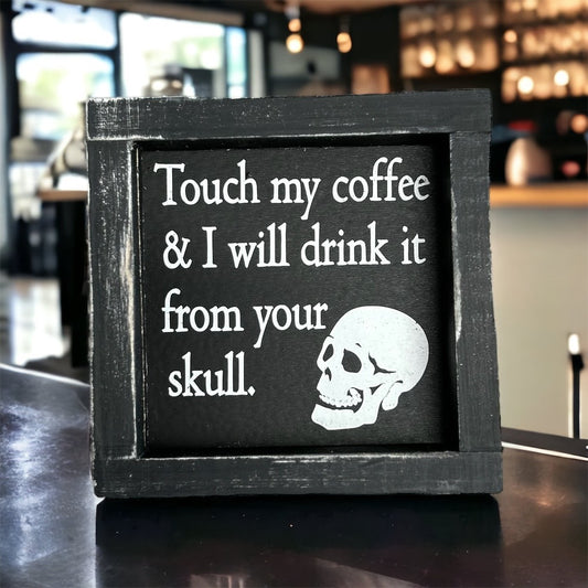 Touch my coffee and I will drink it from your skull